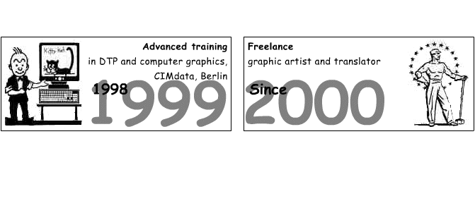1998-99 Advanced training in DPT, desktop publishing, and computer graphics at CIMdata Berlin; since 2000: freelance graphic artist and translator.